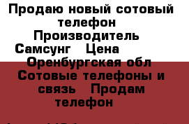 Продаю новый сотовый телефон › Производитель ­ Самсунг › Цена ­ 9 000 - Оренбургская обл. Сотовые телефоны и связь » Продам телефон   